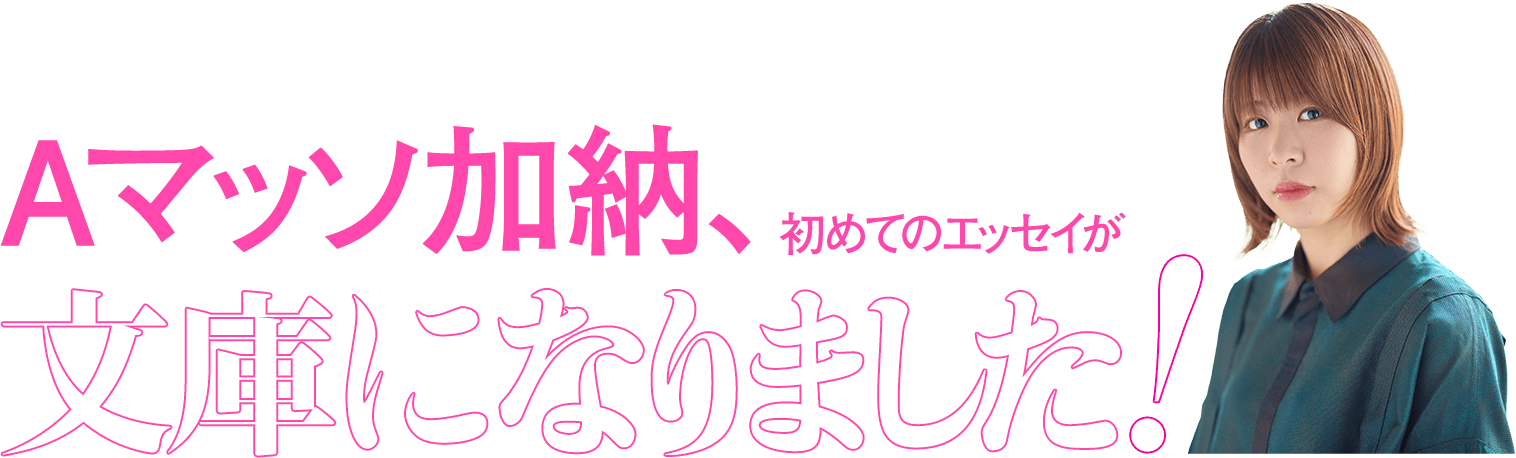 Aマッソ加納、初めてのエッセイが文庫になりました！