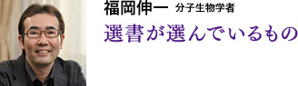 福岡伸一　分子生物学者選書が選んでいるもの