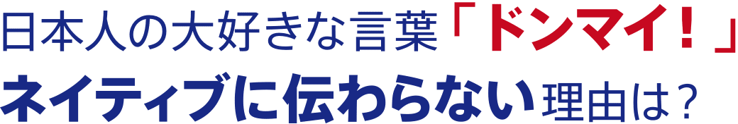 日本人の大好きな言葉「ドンマイ！」ネイティブに伝わらない理由は？