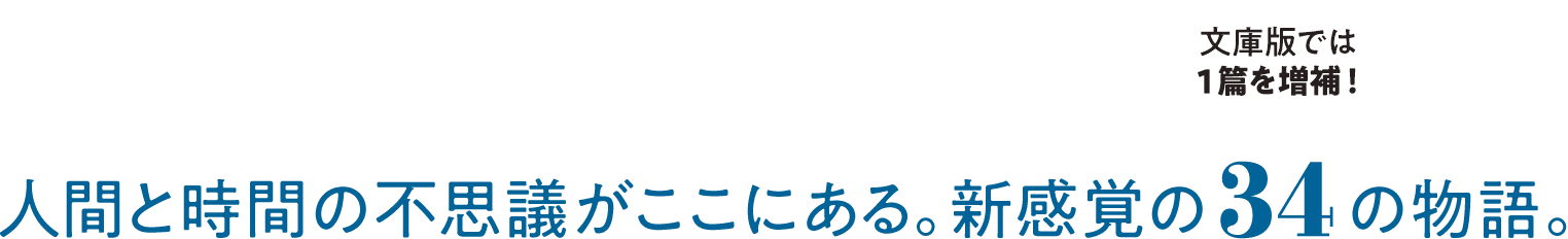 人間と時間の不思議がここにある。新感覚の34の物語。（文庫版では １篇を増補！）