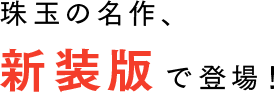 珠玉の名作、新装版で登場！